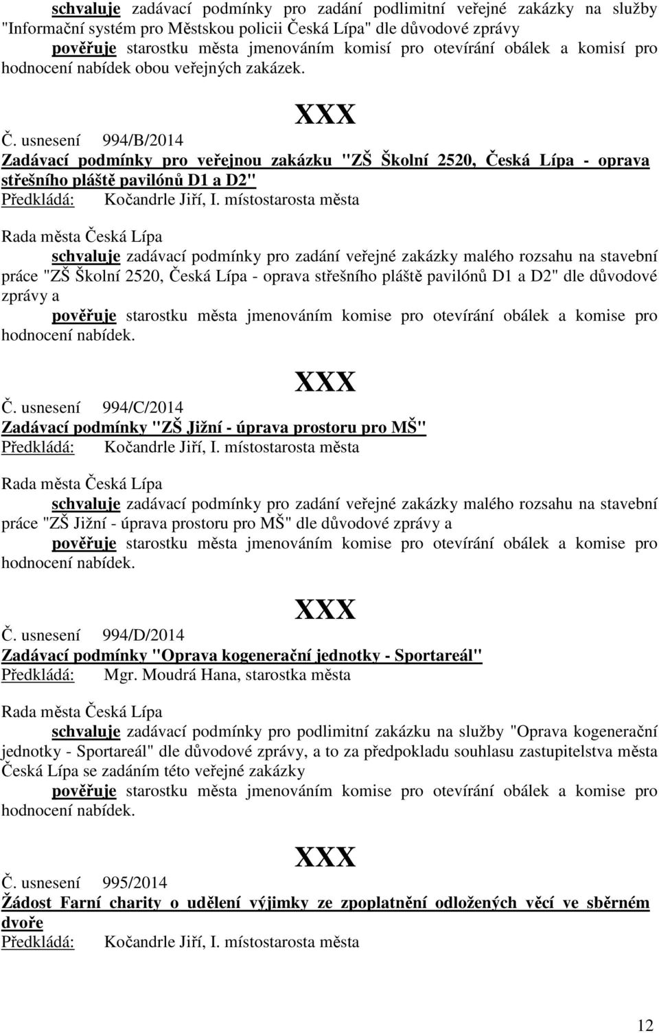 usnesení 994/B/2014 Zadávací podmínky pro veřejnou zakázku "ZŠ Školní 2520, Česká Lípa - oprava střešního pláště pavilónů D1 a D2" schvaluje zadávací podmínky pro zadání veřejné zakázky malého