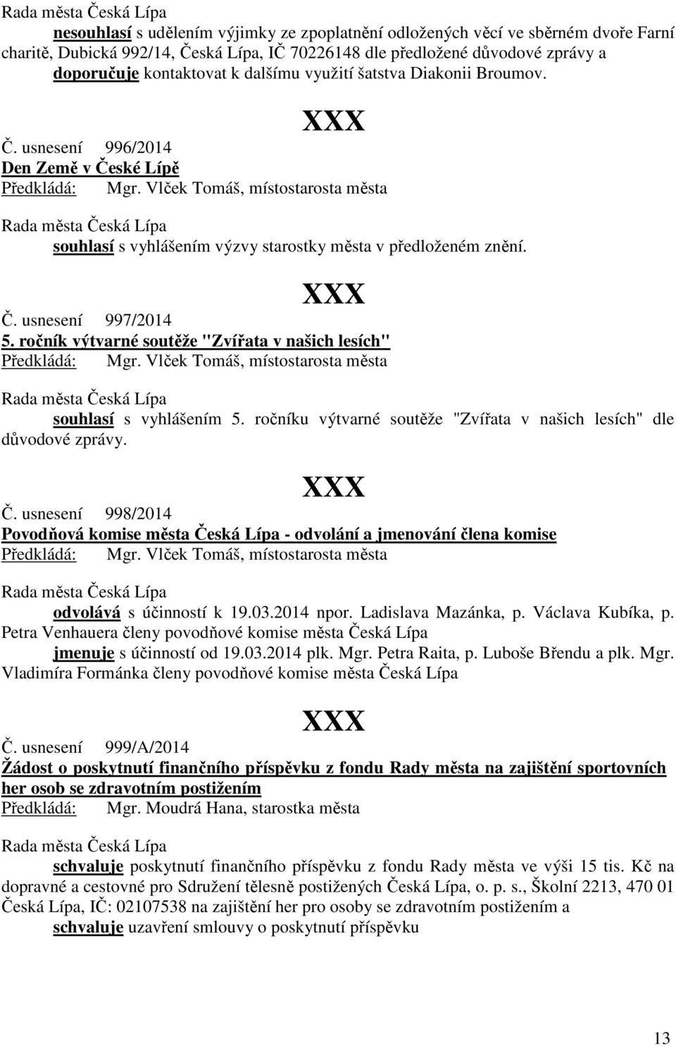 ročník výtvarné soutěže "Zvířata v našich lesích" Předkládá: souhlasí s vyhlášením 5. ročníku výtvarné soutěže "Zvířata v našich lesích" dle důvodové zprávy. Č.