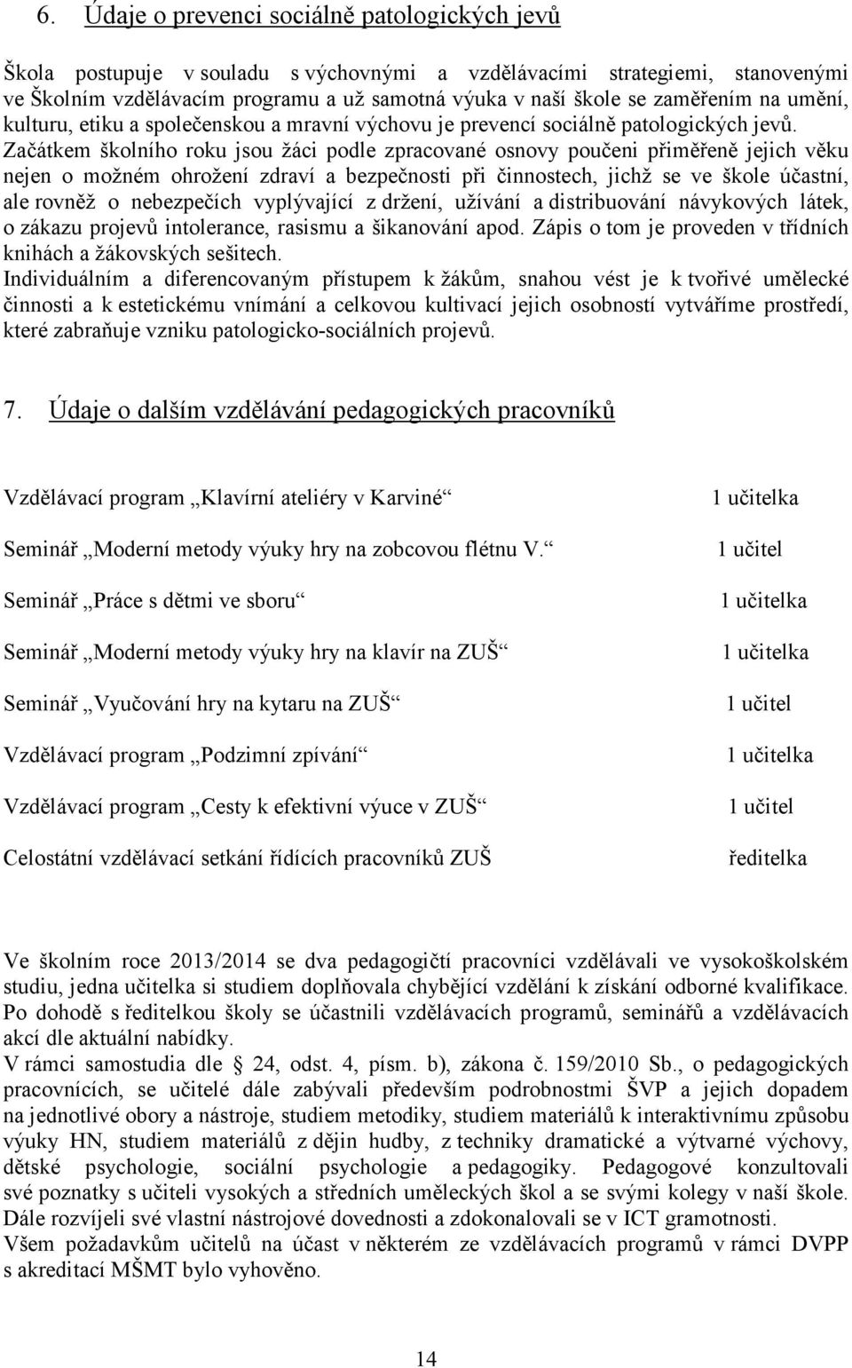 Začátkem školního roku jsou žáci podle zpracované osnovy poučeni přiměřeně jejich věku nejen o možném ohrožení zdraví a bezpečnosti při činnostech, jichž se ve škole účastní, ale rovněž o nebezpečích