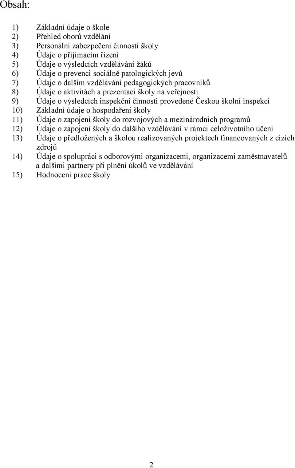 inspekcí 10) Základní údaje o hospodaření školy 11) Údaje o zapojení školy do rozvojových a mezinárodních programů 12) Údaje o zapojení školy do dalšího vzdělávání v rámci celoživotního učení 13)