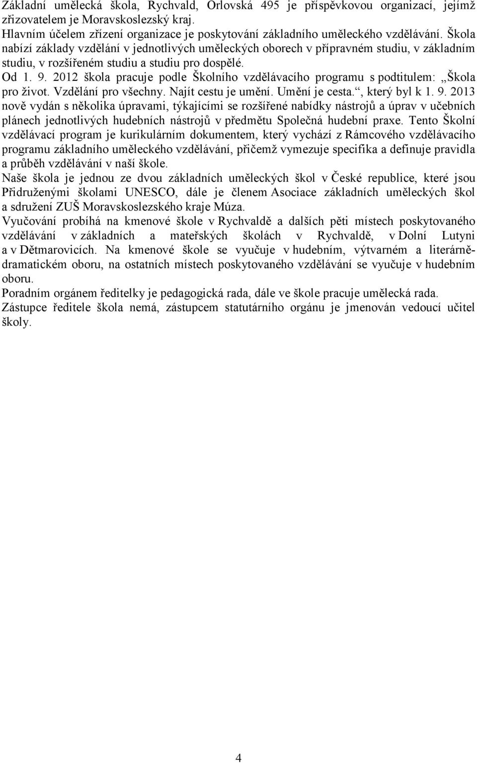 Škola nabízí základy vzdělání v jednotlivých uměleckých oborech v přípravném studiu, v základním studiu, v rozšířeném studiu a studiu pro dospělé. Od 1. 9.