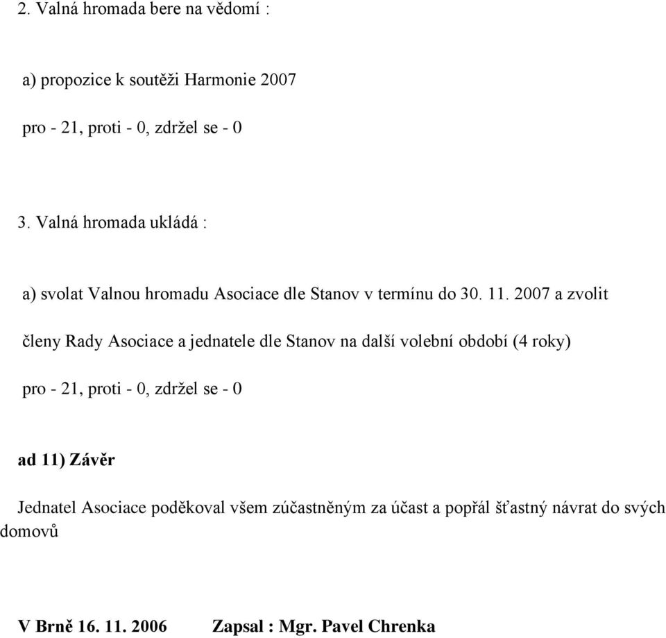 2007 a zvolit členy Rady Asociace a jednatele dle Stanov na další volební období (4 roky) pro - 21, proti - 0, zdržel