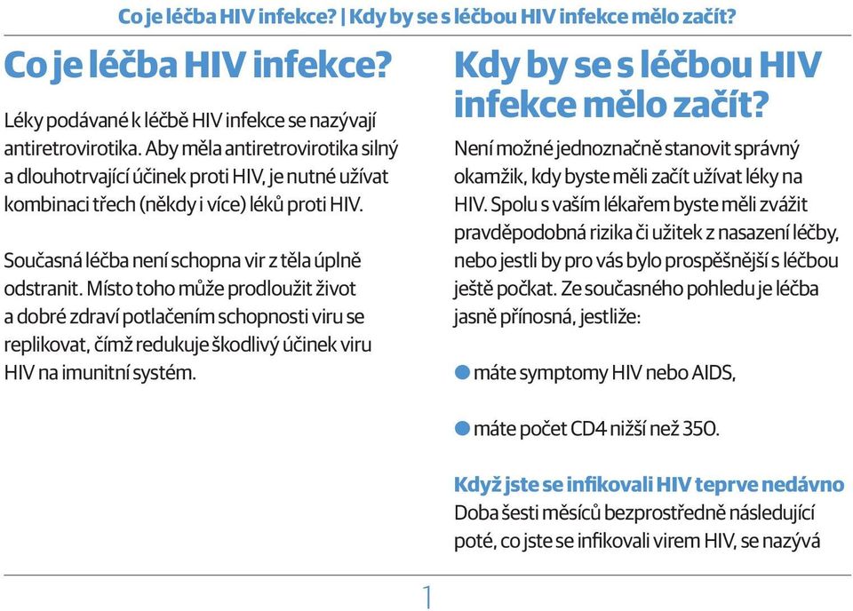 Místo toho může prodloužit život a dobré zdraví potlačením schopnosti viru se replikovat, čímž redukuje škodlivý účinek viru HIV na imunitní systém. 1 Kdy by se s léčbou HIV infekce mělo začít?