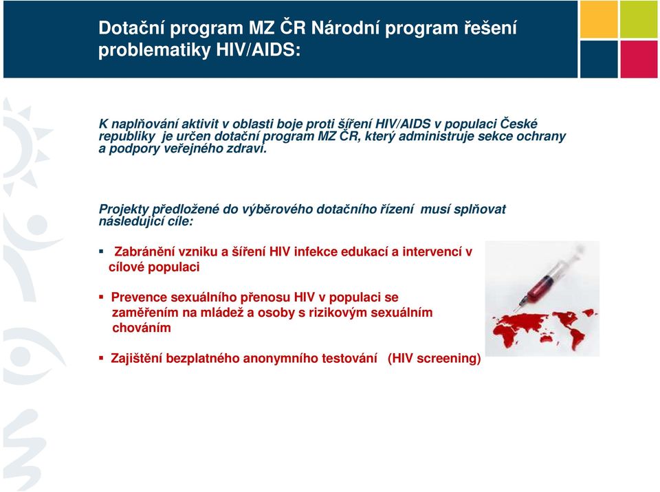 Projekty předložené do výběrového dotačního řízení musí splňovat následující cíle: Zabránění vzniku a šíření HIV infekce edukací a intervencí