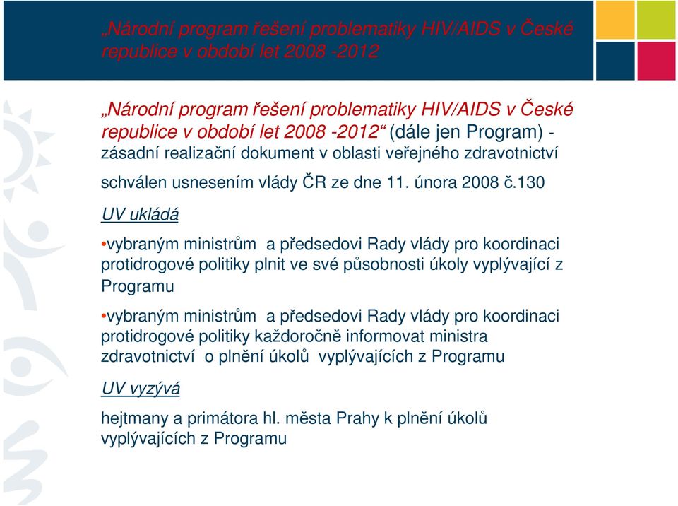 130 UV ukládá vybraným ministrům a předsedovi Rady vlády pro koordinaci protidrogové politiky plnit ve své působnosti úkoly vyplývající z Programu vybraným ministrům a