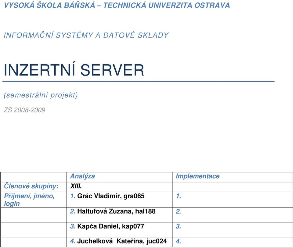 Příjmení, jméno, login Analýza Implementace XIII. 1. Grác Vladimír, gra065 1. 2.