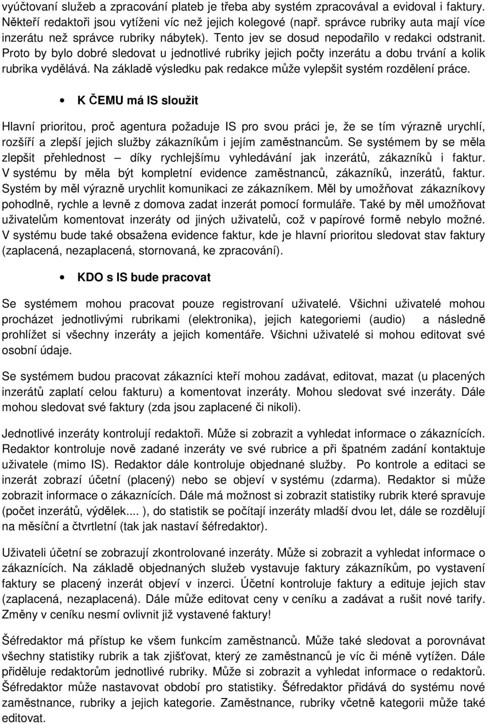 Proto by bylo dobré sledovat u jednotlivé rubriky jejich počty inzerátu a dobu trvání a kolik rubrika vydělává. Na základě výsledku pak redakce může vylepšit systém rozdělení práce.