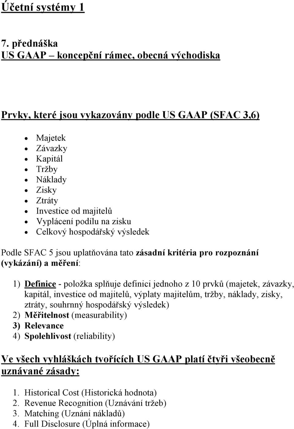 zisku Celkový hospodářský výsledek Podle SFAC 5 jsou uplatňována tato zásadní kritéria pro rozpoznání (vykázání) a měření: 1) Definice - položka splňuje definici jednoho z 10 prvků (majetek, závazky,