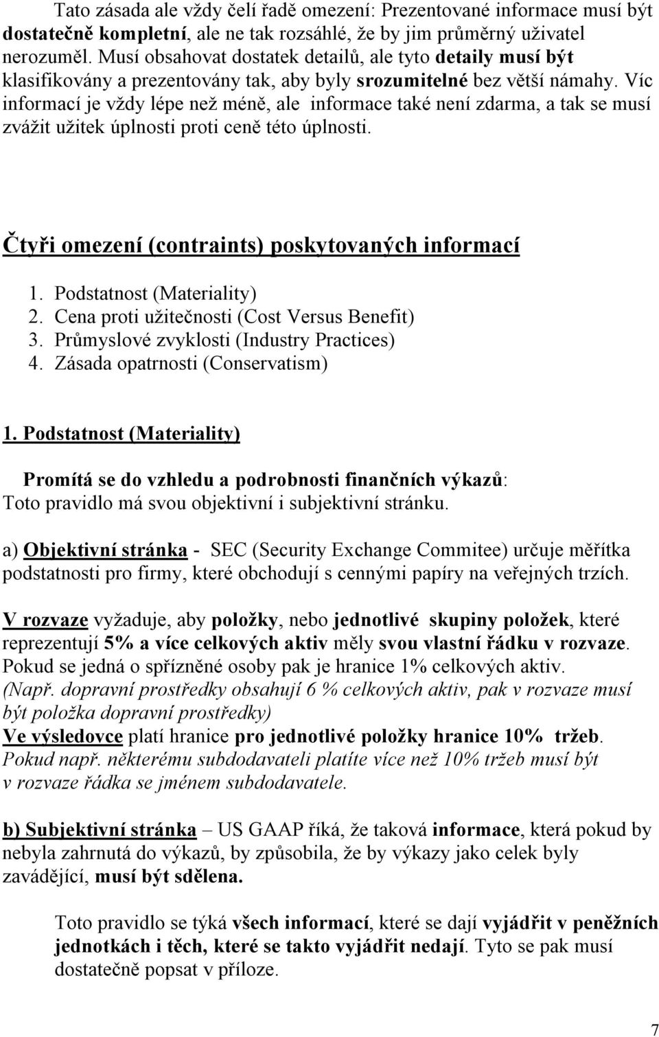 Víc informací je vždy lépe než méně, ale informace také není zdarma, a tak se musí zvážit užitek úplnosti proti ceně této úplnosti. Čtyři omezení (contraints) poskytovaných informací 1.