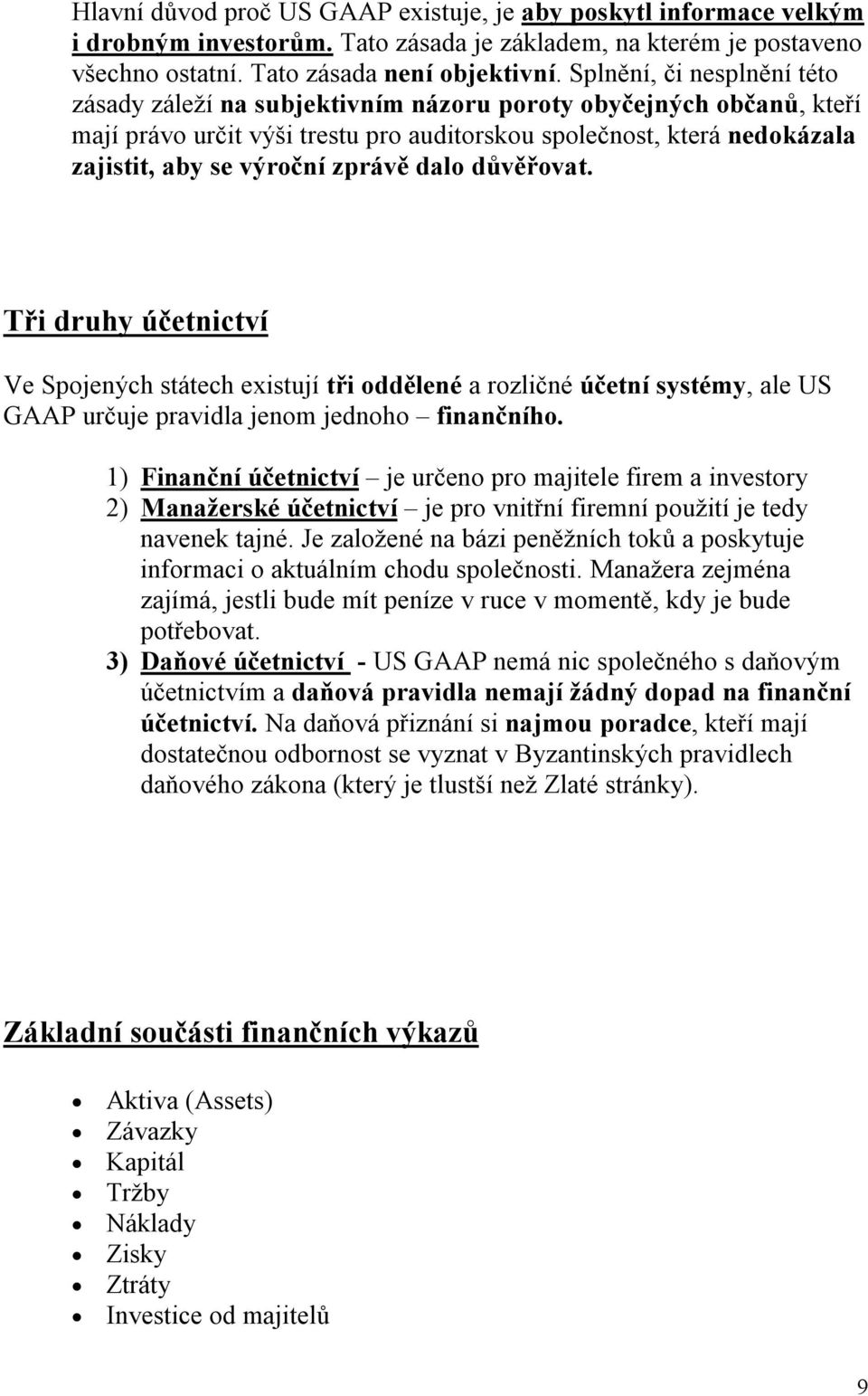 zprávě dalo důvěřovat. Tři druhy účetnictví Ve Spojených státech existují tři oddělené a rozličné účetní systémy, ale US GAAP určuje pravidla jenom jednoho finančního.