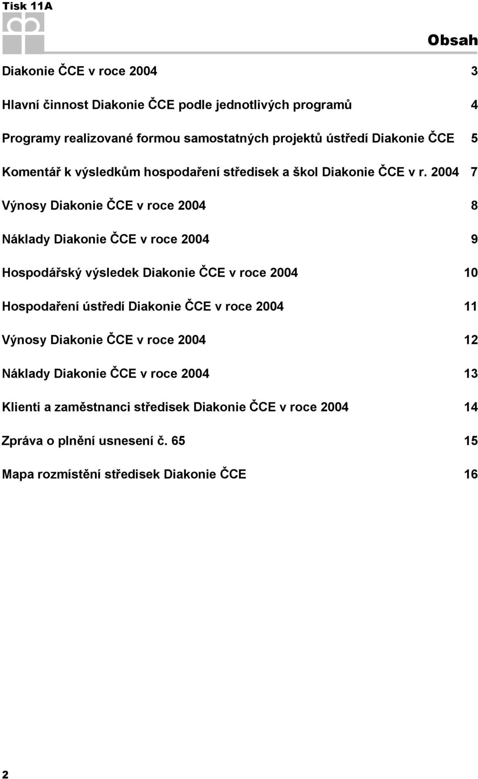 2004 7 Výnosy Diakonie ČCE v roce 2004 8 Náklady Diakonie ČCE v roce 2004 9 Hospodářský výsledek Diakonie ČCE v roce 2004 10 Hospodaření ústředí Diakonie
