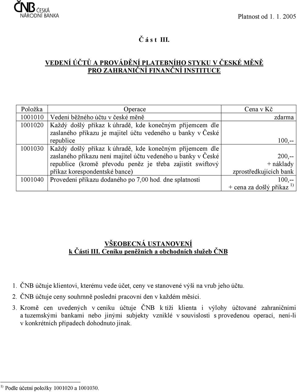 zaslaného příkazu je majitel účtu vedeného u banky v České republice 100,-- 1001030 Každý došlý příkaz k úhradě, kde konečným příjemcem dle zaslaného příkazu není majitel účtu vedeného u banky v