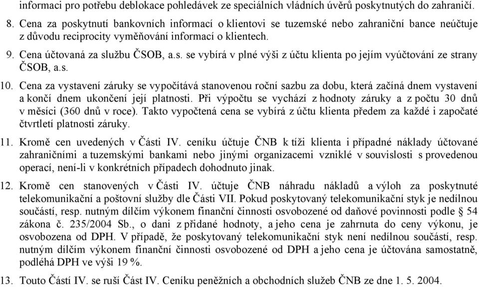 s. 10. Cena za vystavení záruky se vypočítává stanovenou roční sazbu za dobu, která začíná dnem vystavení a končí dnem ukončení její platnosti.