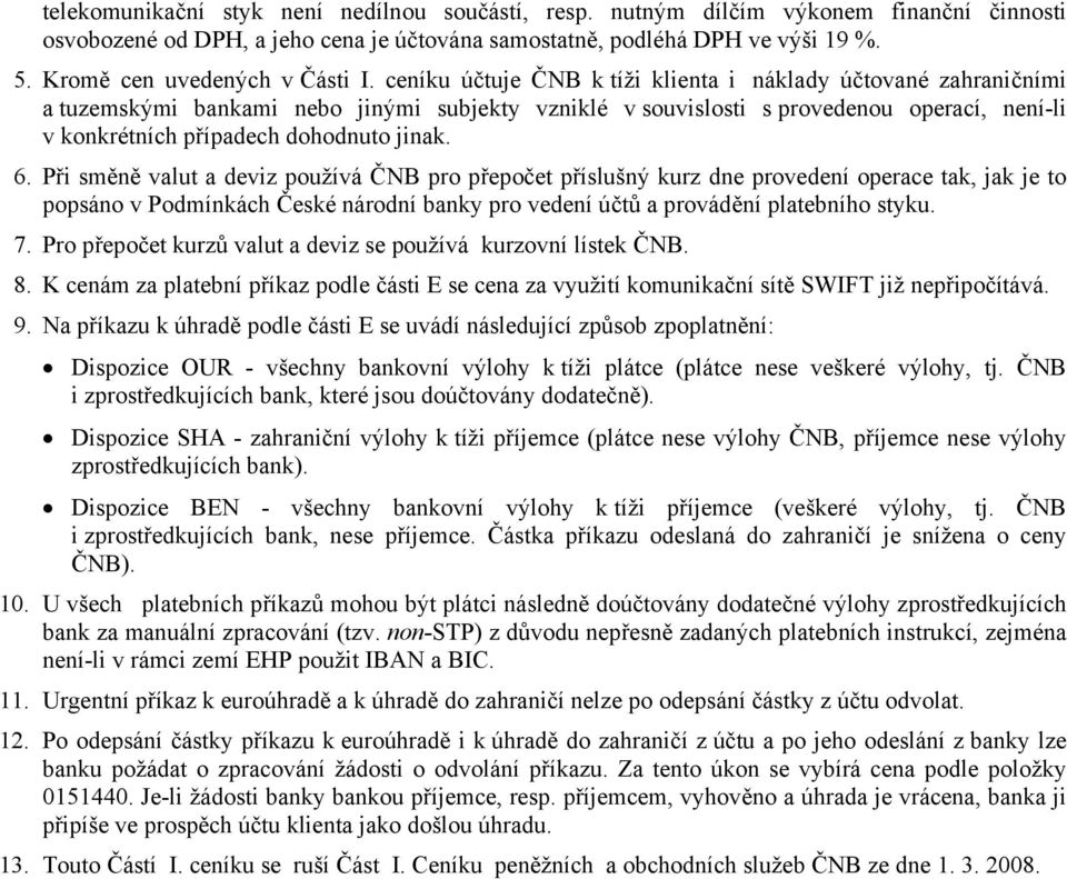 ceníku účtuje ČNB k tíži klienta i náklady účtované zahraničními a tuzemskými bankami nebo jinými subjekty vzniklé v souvislosti s provedenou operací, není-li v konkrétních případech dohodnuto jinak.