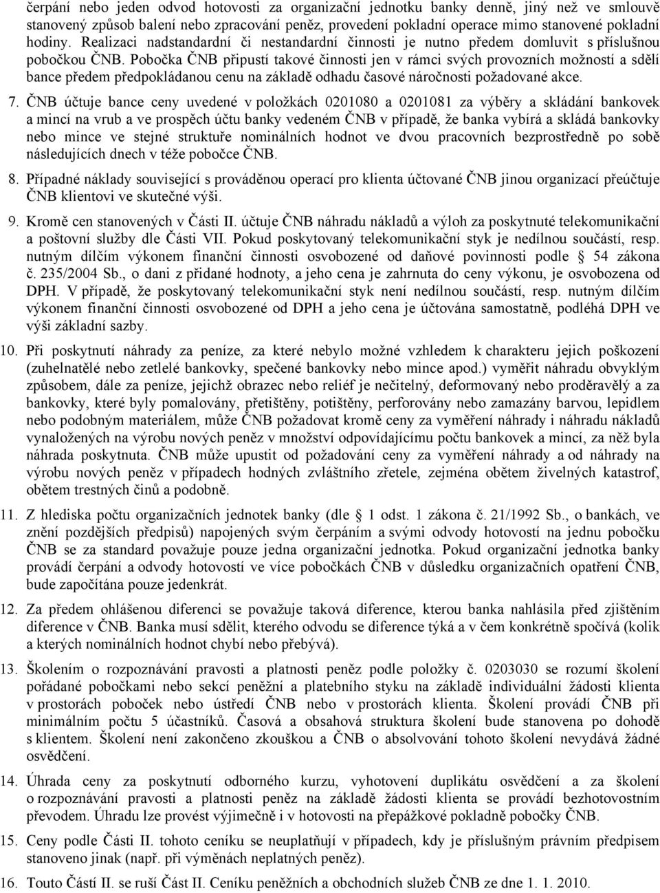 Pobočka ČNB připustí takové činnosti jen v rámci svých provozních možností a sdělí bance předem předpokládanou cenu na základě odhadu časové náročnosti požadované akce. 7.