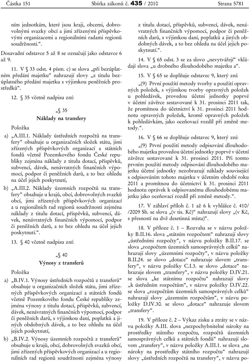 . Dosavadní odstavce 5 až 8 se označují jako odstavce 6 až 9. 11. V 33 odst. 4 písm.