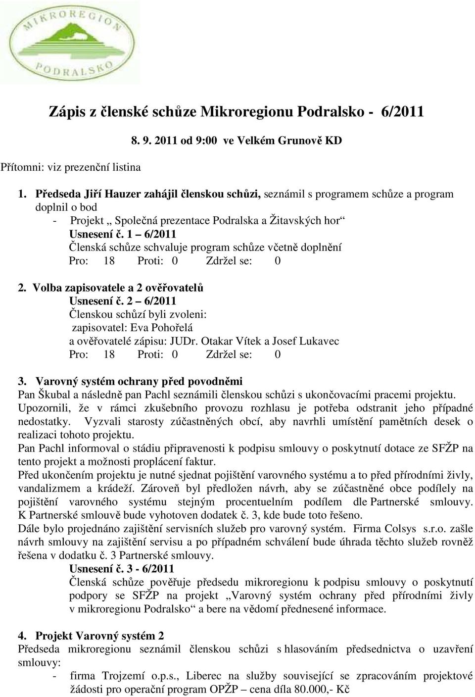 1 6/2011 Členská schůze schvaluje program schůze včetně doplnění 2. Volba zapisovatele a 2 ověřovatelů Usnesení č.