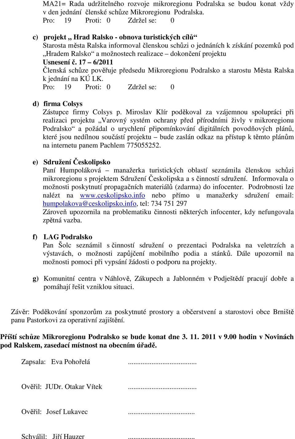 17 6/2011 Členská schůze pověřuje předsedu Mikroregionu Podralsko a starostu Města Ralska k jednání na KÚ LK. d) firma Colsys Zástupce firmy Colsys p.