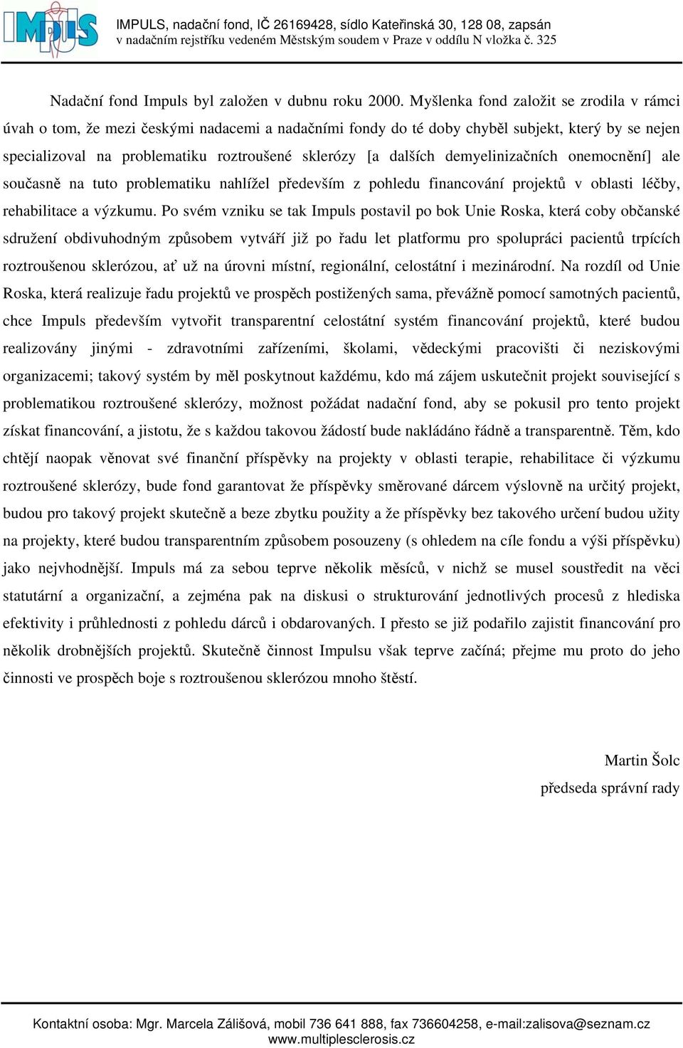 dalších demyelinizačních onemocnění] ale současně na tuto problematiku nahlížel především z pohledu financování projektů v oblasti léčby, rehabilitace a výzkumu.