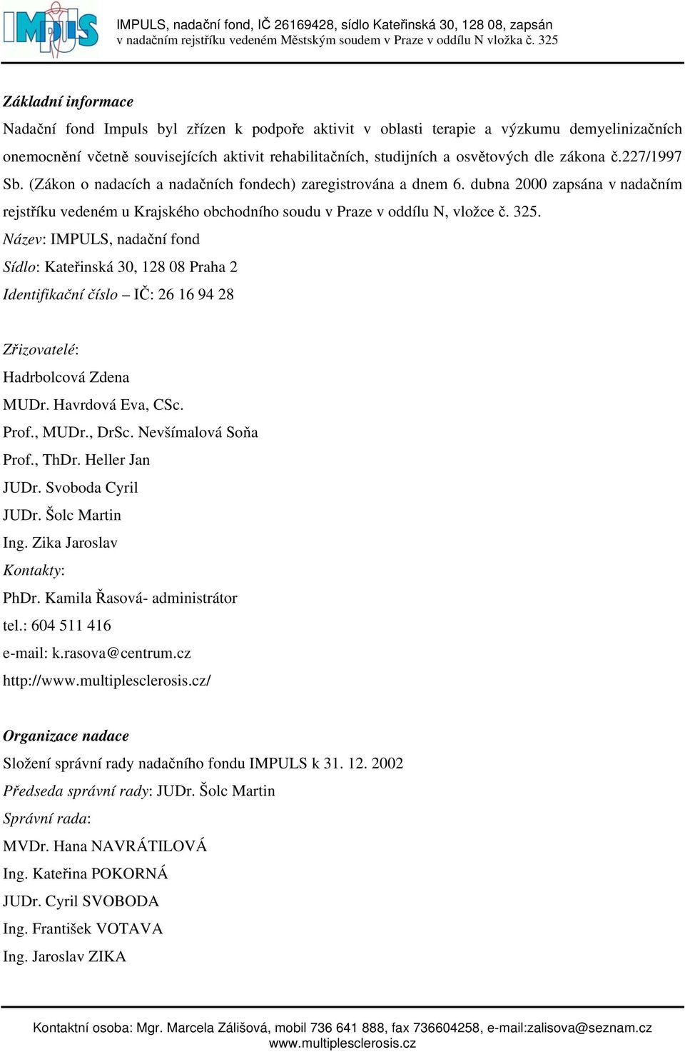 Název: IMPULS, nadační fond Sídlo: Kateřinská 30, 128 08 Praha 2 Identifikační číslo IČ: 26 16 94 28 Zřizovatelé: Hadrbolcová Zdena MUDr. Havrdová Eva, CSc. Prof., MUDr., DrSc. Nevšímalová Soňa Prof.