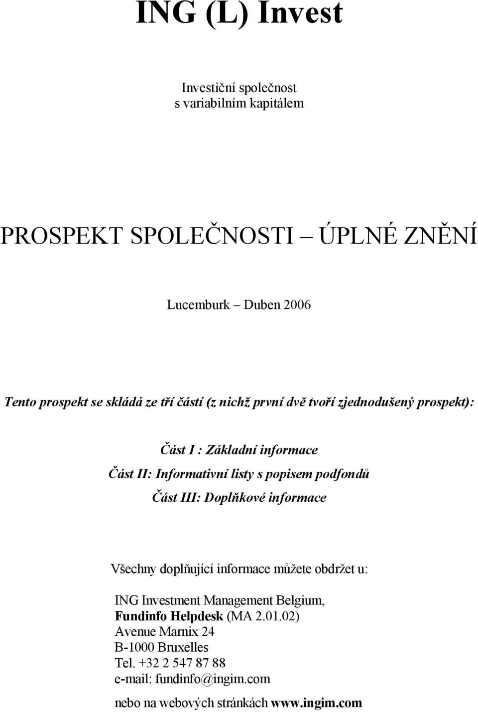 podfondů Část III: Doplňkové informace Všechny doplňující informace můžete obdržet u: ING Investment Management Belgium, Fundinfo