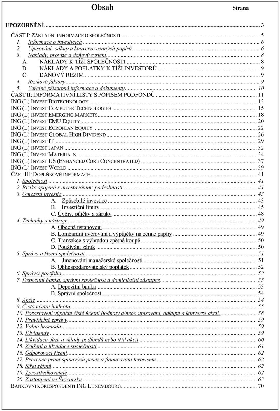 .. 10 ČÁST II: INFORMATIVNÍ LISTY S POPISEM PODFONDŮ... 11 ING (L) INVEST BIOTECHNOLOGY... 13 ING (L) INVEST COMPUTER TECHNOLOGIES... 15 ING (L) INVEST EMERGING MARKETS... 18 ING (L) INVEST EMU EQUITY.