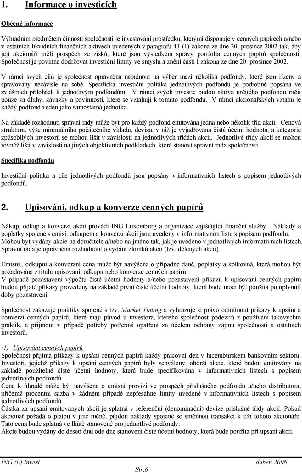 Společnost je povinna dodržovat investiční limity ve smyslu a znění části I zákona ze dne 20. prosince 2002.