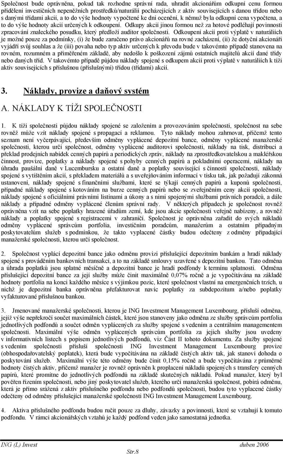 Odkupy akcií jinou formou než za hotové podléhají povinnosti zpracování znaleckého posudku, který předloží auditor společnosti.
