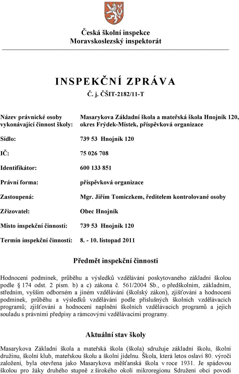 026 708 Identifikátor: 600 133 851 Právní forma: Zastoupená: Zřizovatel: příspěvková organizace Mgr.