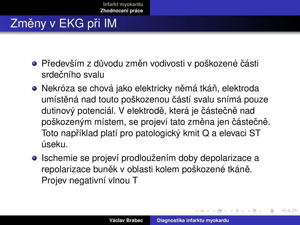 V elektrodě, která je částečně nad poškozeným místem, se projeví tato změna jen částečně.