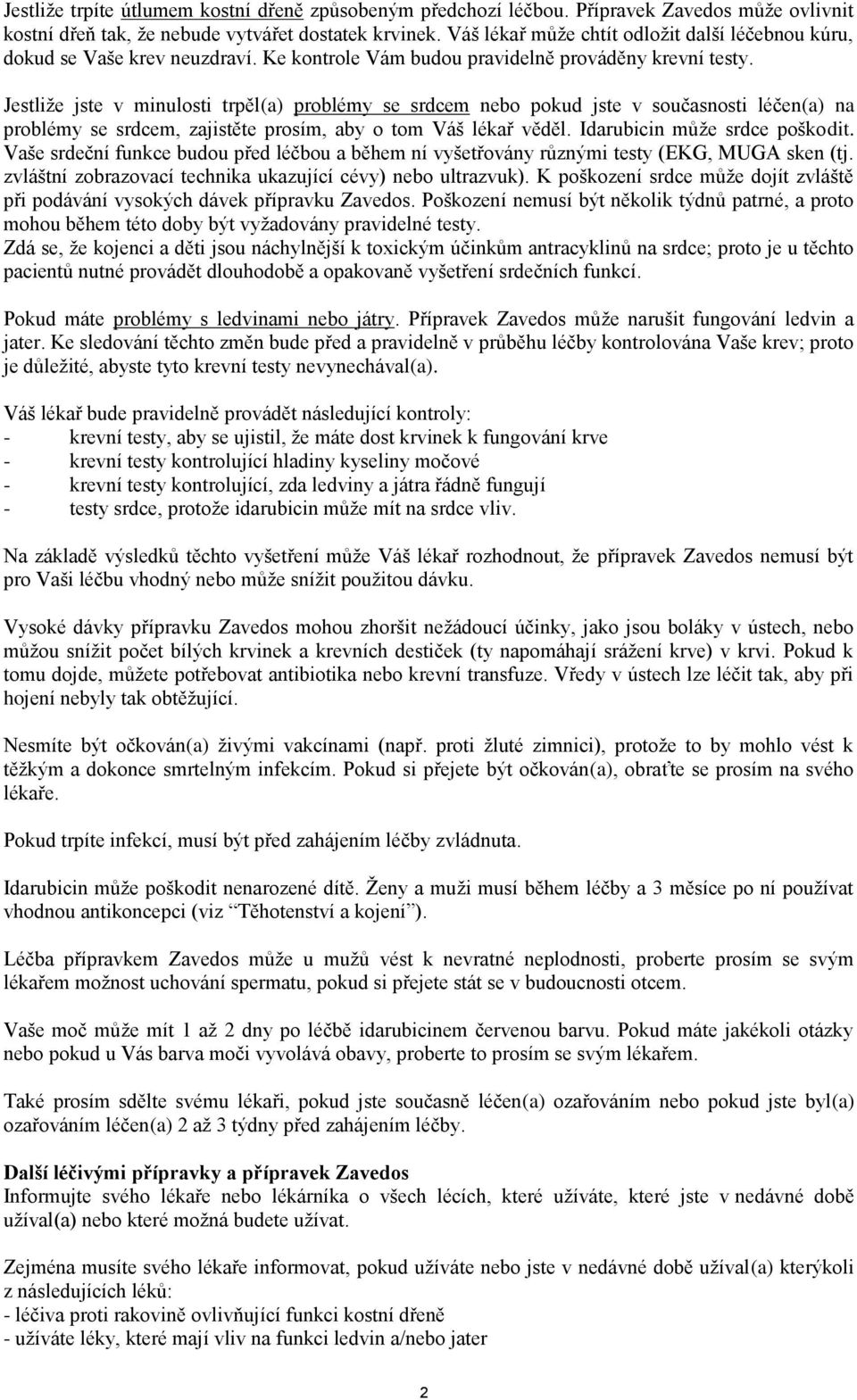 Jestliže jste v minulosti trpěl(a) problémy se srdcem nebo pokud jste v současnosti léčen(a) na problémy se srdcem, zajistěte prosím, aby o tom Váš lékař věděl. Idarubicin může srdce poškodit.