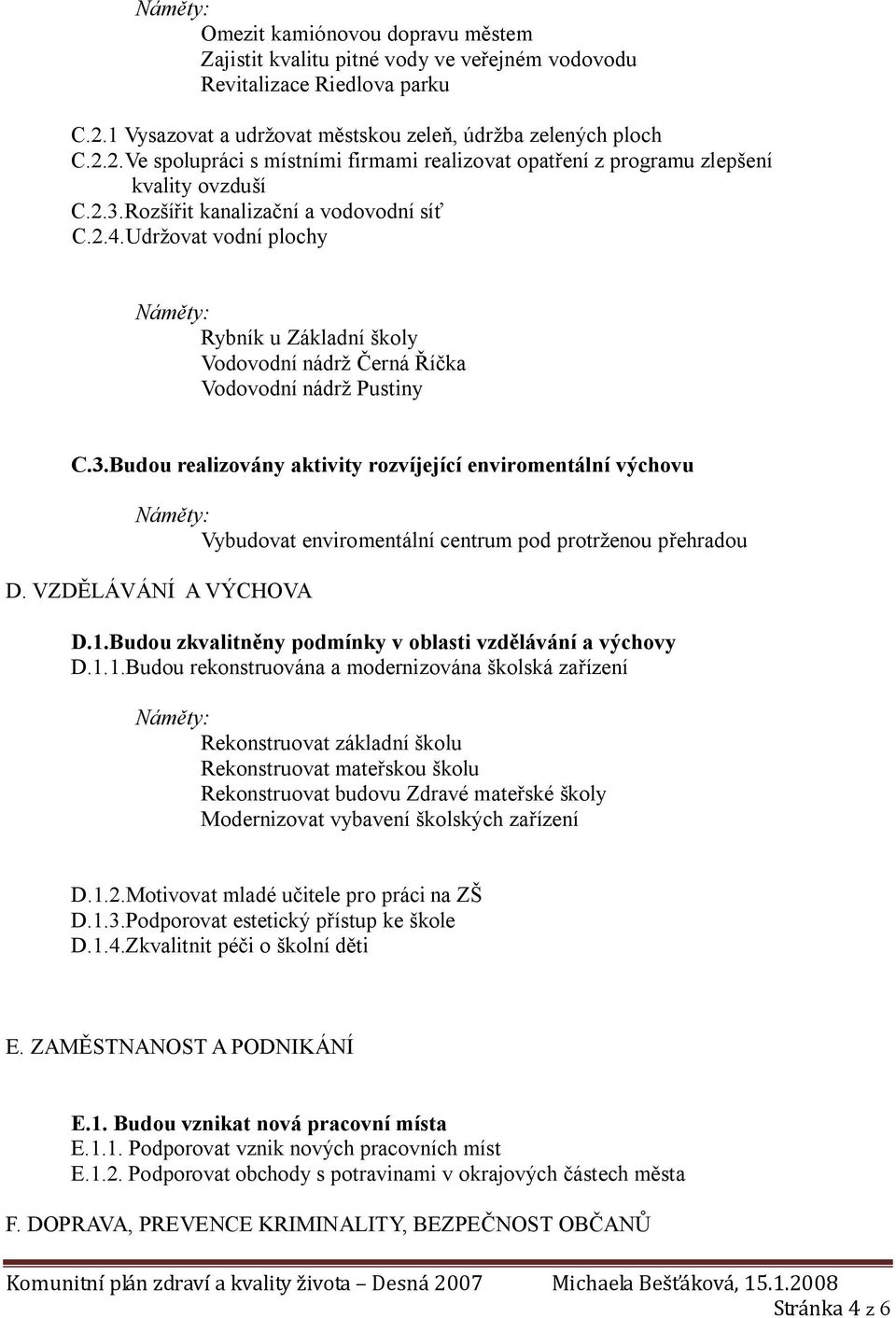 Rozšířit kanalizační a vodovodní síť C.2.4.Udržovat vodní plochy Rybník u Základní školy Vodovodní nádrž Černá Říčka Vodovodní nádrž Pustiny C.3.