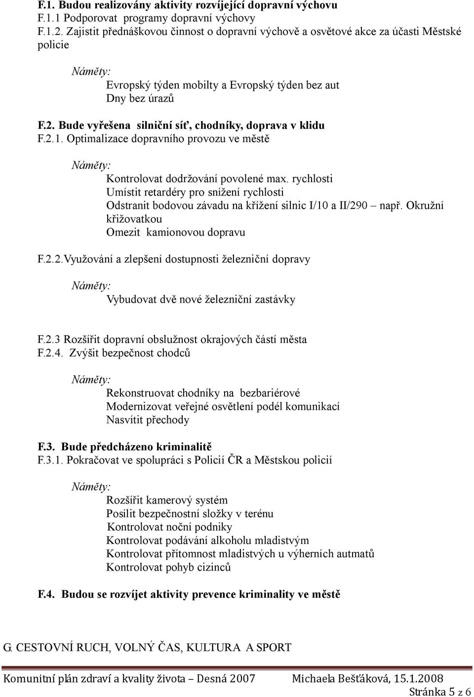 Bude vyřešena silniční síť, chodníky, doprava v klidu F.2.1. Optimalizace dopravního provozu ve městě Kontrolovat dodržování povolené max.