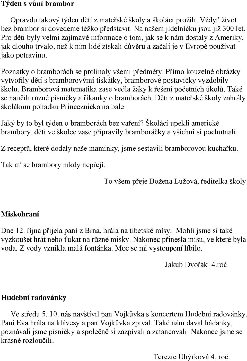 Poznatky o bramborách se prolínaly všemi předměty. Přímo kouzelné obrázky vytvořily děti s bramborovými tiskátky, bramborové postavičky vyzdobily školu.