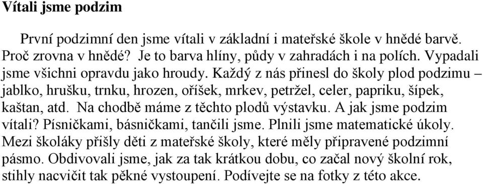 Každý z nás přinesl do školy plod podzimu jablko, hrušku, trnku, hrozen, oříšek, mrkev, petržel, celer, papriku, šípek, kaštan, atd. Na chodbě máme z těchto plodů výstavku.