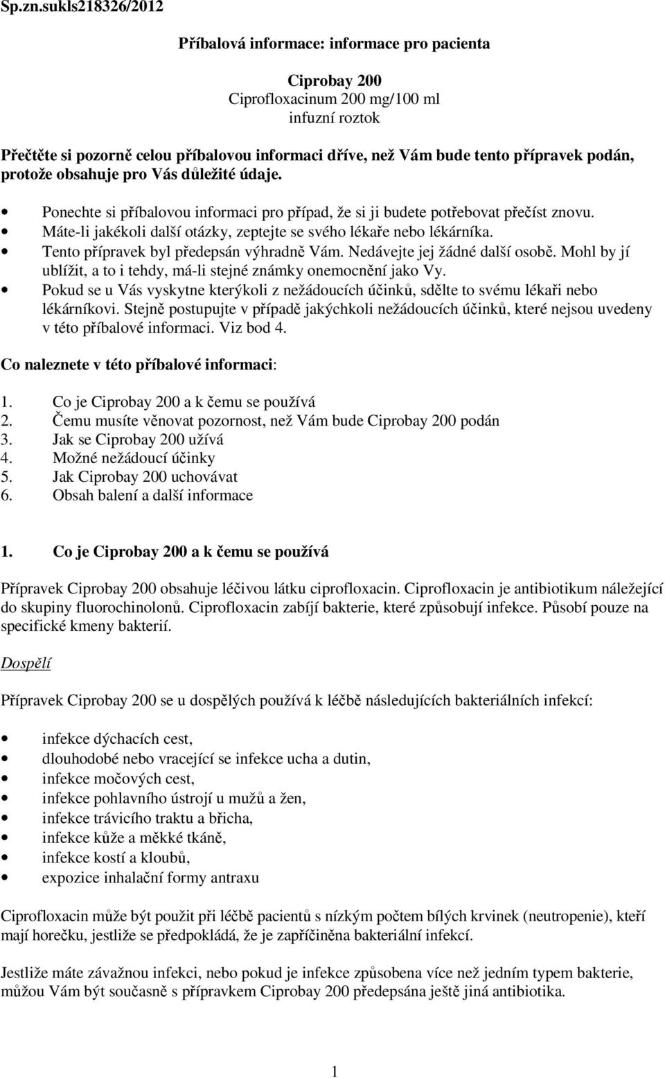 přípravek podán, protože obsahuje pro Vás důležité údaje. Ponechte si příbalovou informaci pro případ, že si ji budete potřebovat přečíst znovu.