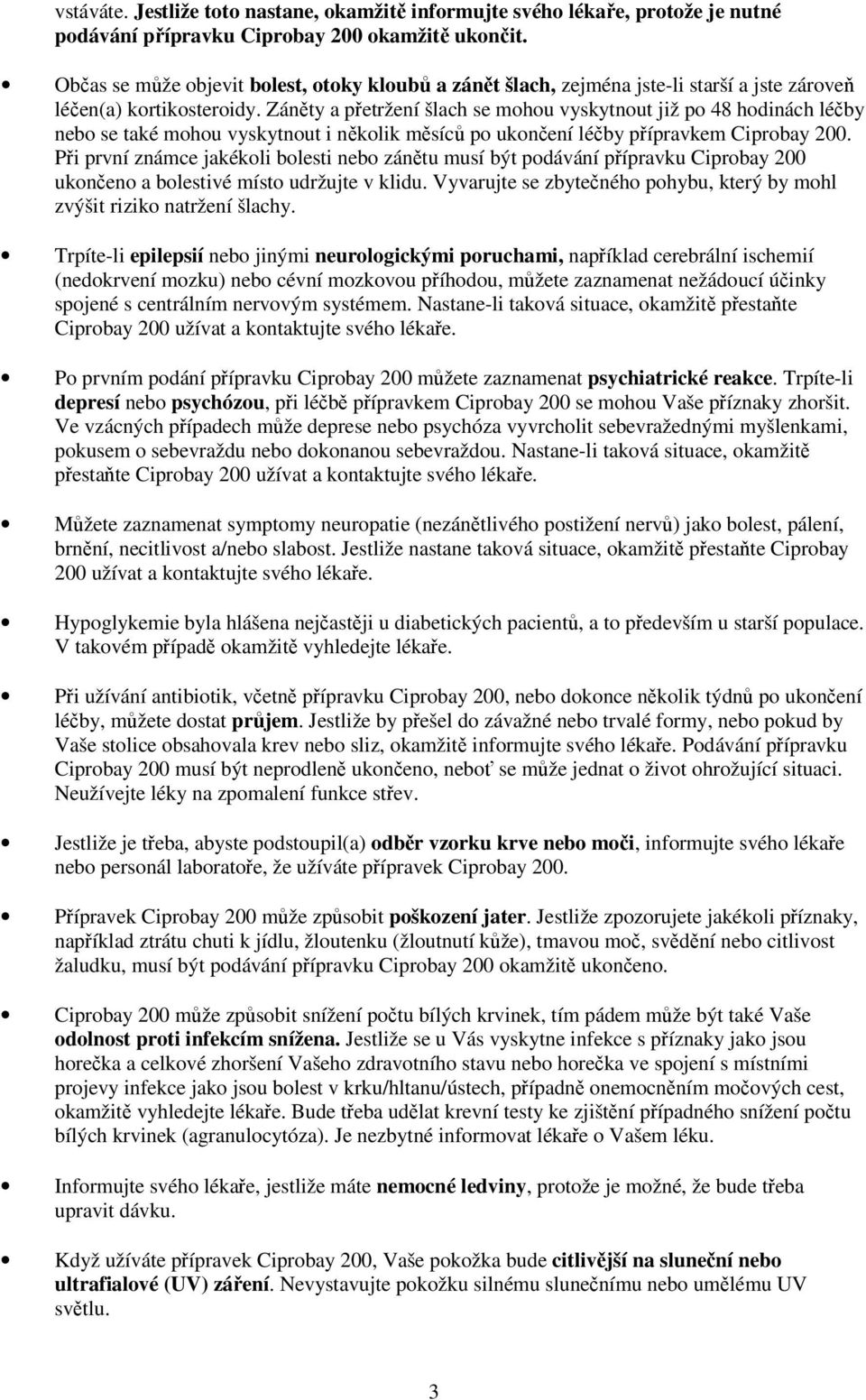 Záněty a přetržení šlach se mohou vyskytnout již po 48 hodinách léčby nebo se také mohou vyskytnout i několik měsíců po ukončení léčby přípravkem Ciprobay 200.