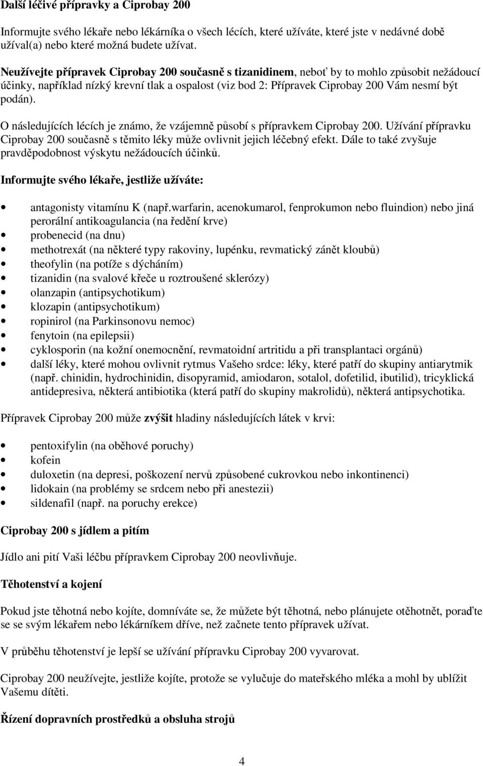 O následujících lécích je známo, že vzájemně působí s přípravkem Ciprobay 200. Užívání přípravku Ciprobay 200 současně s těmito léky může ovlivnit jejich léčebný efekt.