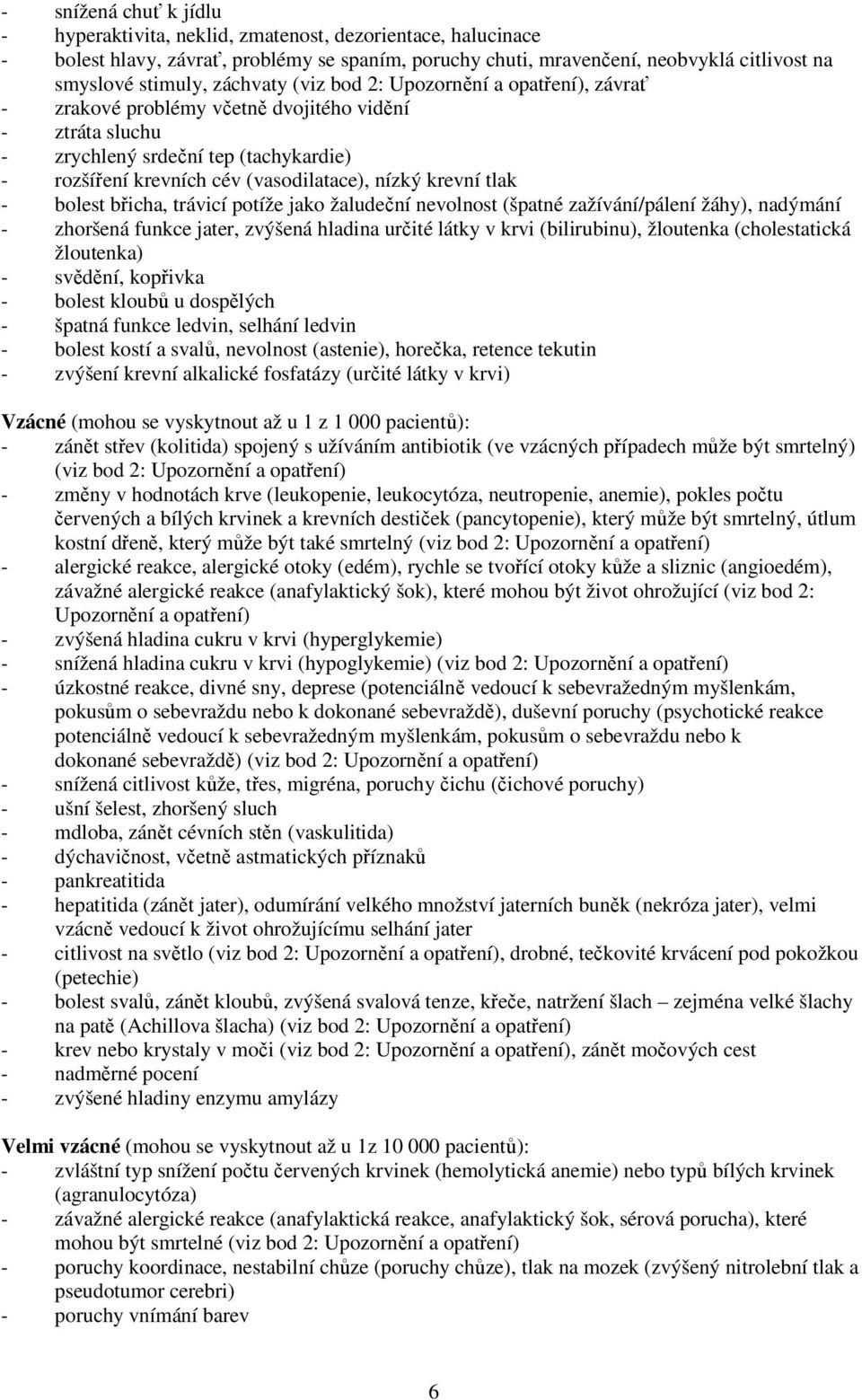 krevní tlak - bolest břicha, trávicí potíže jako žaludeční nevolnost (špatné zažívání/pálení žáhy), nadýmání - zhoršená funkce jater, zvýšená hladina určité látky v krvi (bilirubinu), žloutenka