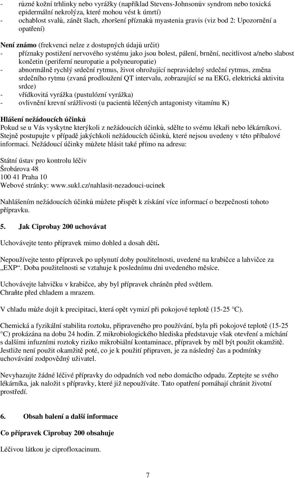 končetin (periferní neuropatie a polyneuropatie) - abnormálně rychlý srdeční rytmus, život ohrožující nepravidelný srdeční rytmus, změna srdečního rytmu (zvaná prodloužení QT intervalu, zobrazující