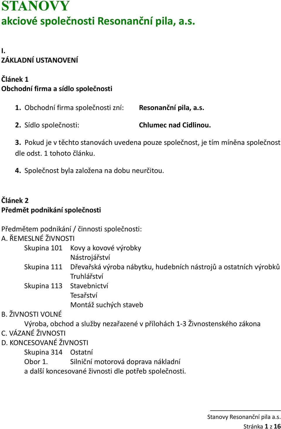 Článek 2 Předmět podnikání společnosti Předmětem podnikání / činnosti společnosti: A.