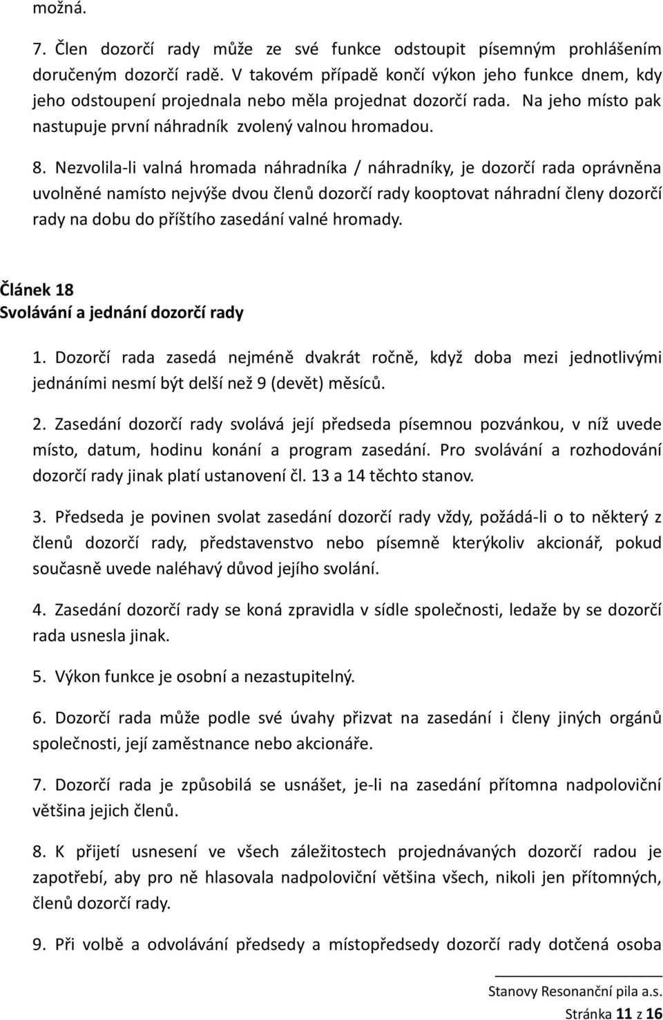 Nezvolila-li valná hromada náhradníka / náhradníky, je dozorčí rada oprávněna uvolněné namísto nejvýše dvou členů dozorčí rady kooptovat náhradní členy dozorčí rady na dobu do příštího zasedání valné