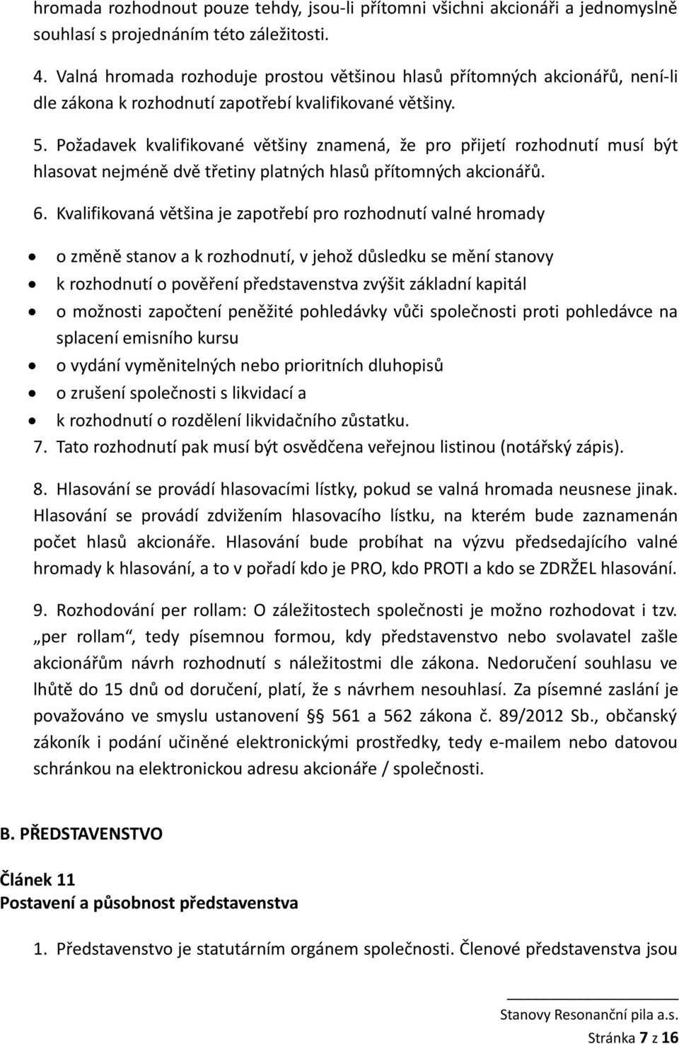 Požadavek kvalifikované většiny znamená, že pro přijetí rozhodnutí musí být hlasovat nejméně dvě třetiny platných hlasů přítomných akcionářů. 6.