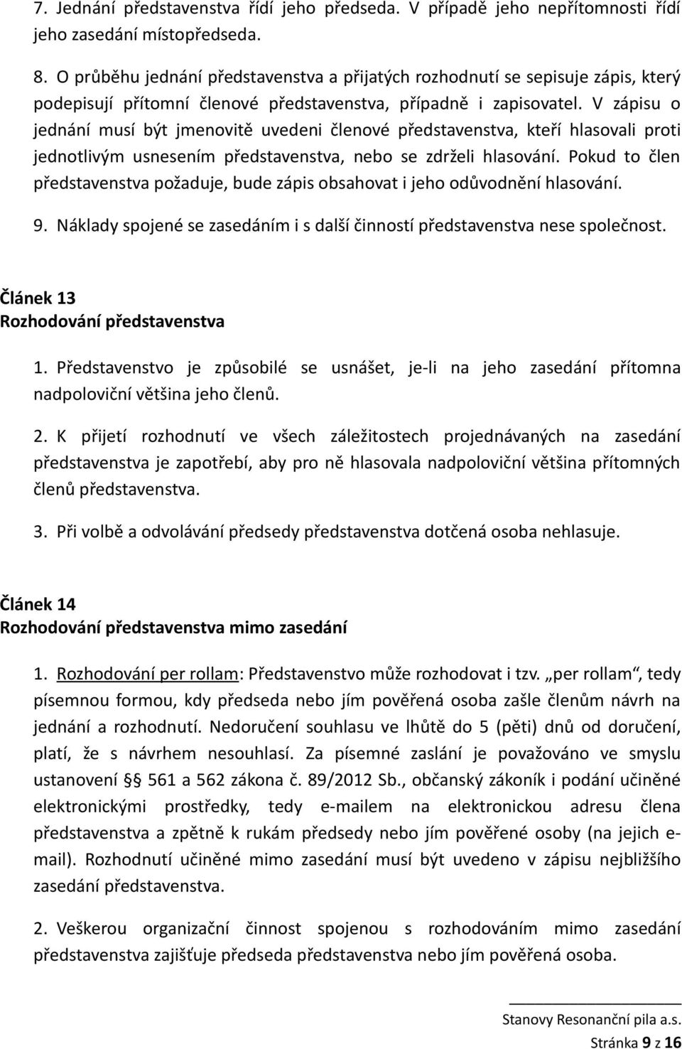 V zápisu o jednání musí být jmenovitě uvedeni členové představenstva, kteří hlasovali proti jednotlivým usnesením představenstva, nebo se zdrželi hlasování.