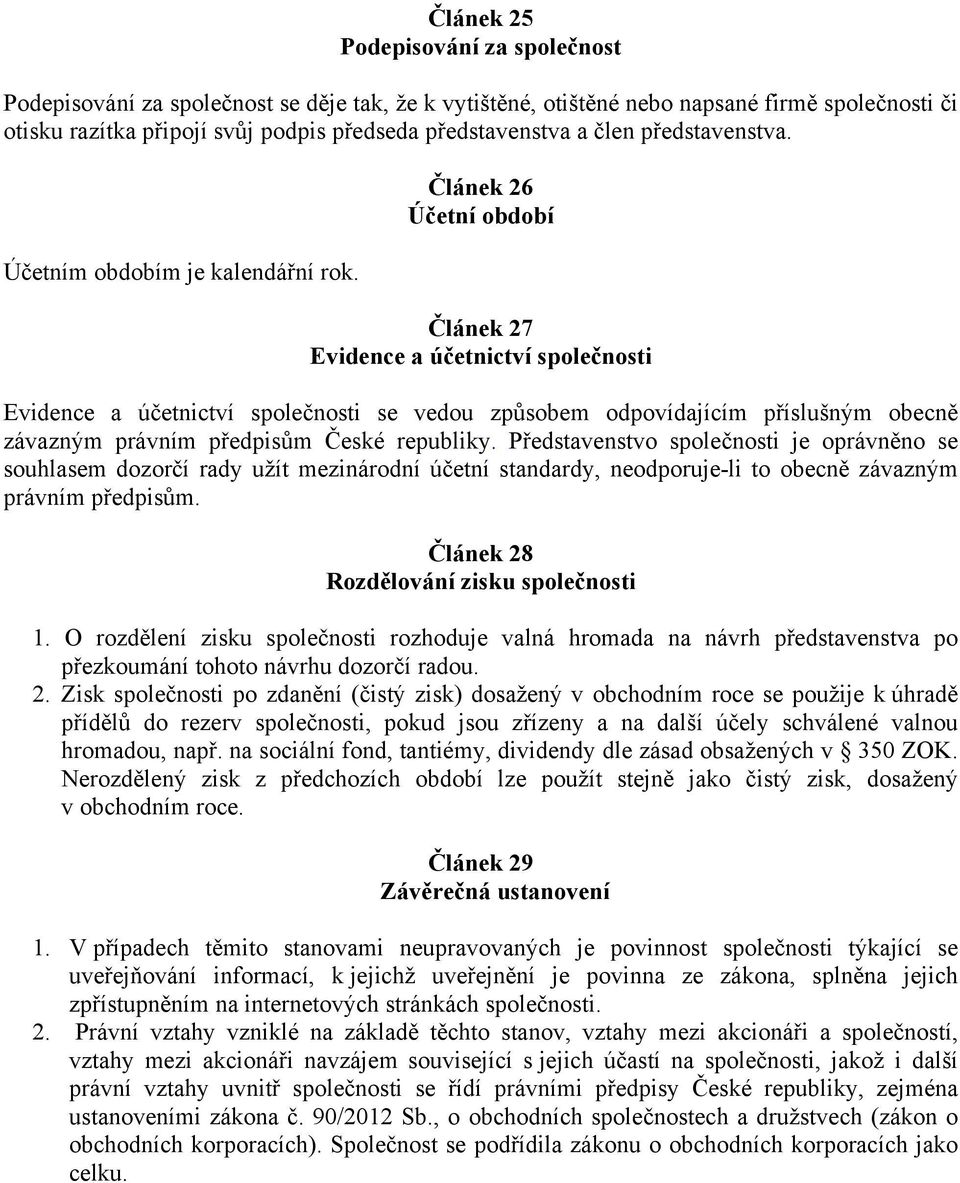 Článek 26 Účetní období Článek 27 Evidence a účetnictví společnosti Evidence a účetnictví společnosti se vedou způsobem odpovídajícím příslušným obecně závazným právním předpisům České republiky.