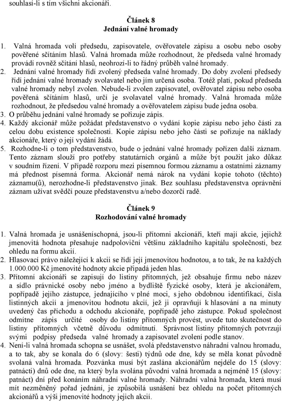 Do doby zvolení předsedy řídí jednání valné hromady svolavatel nebo jím určená osoba. Totéž platí, pokud předseda valné hromady nebyl zvolen.