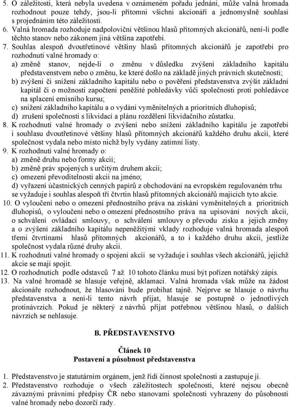 Souhlas alespoň dvoutřetinové většiny hlasů přítomných akcionářů je zapotřebí pro rozhodnutí valné hromady o: a) změně stanov, nejde-li o změnu v důsledku zvýšení základního kapitálu představenstvem