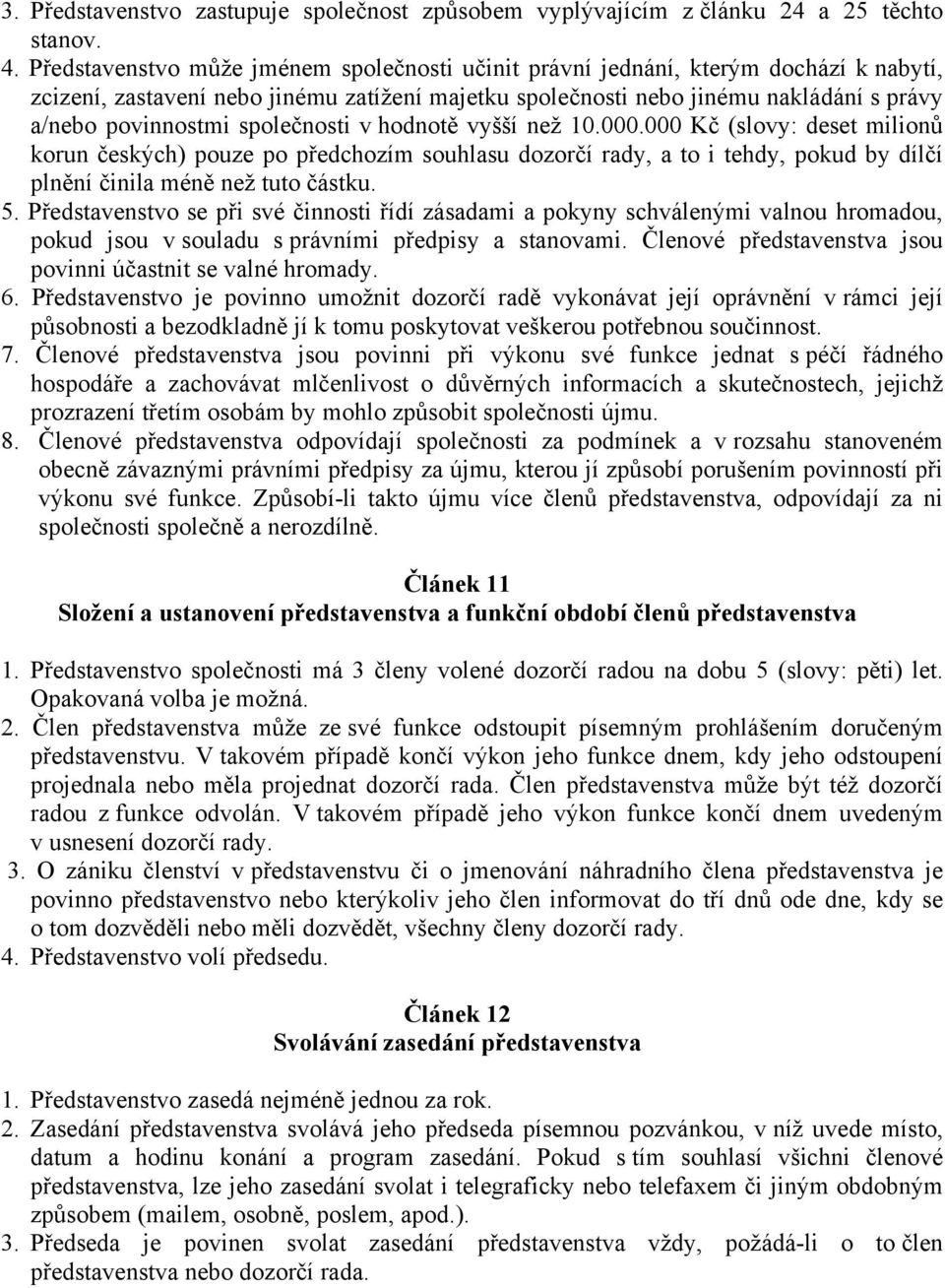 společnosti v hodnotě vyšší než 10.000.000 Kč (slovy: deset milionů korun českých) pouze po předchozím souhlasu dozorčí rady, a to i tehdy, pokud by dílčí plnění činila méně než tuto částku. 5.