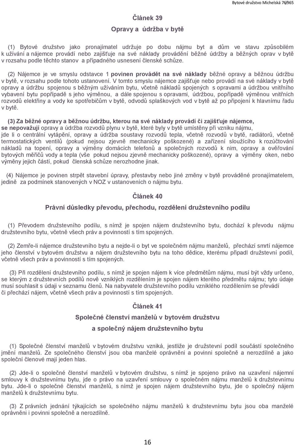 (2) Nájemce je ve smyslu odstavce 1 povinen provádět na své náklady běžné opravy a běžnou údržbu v bytě, v rozsahu podle tohoto ustanovení.
