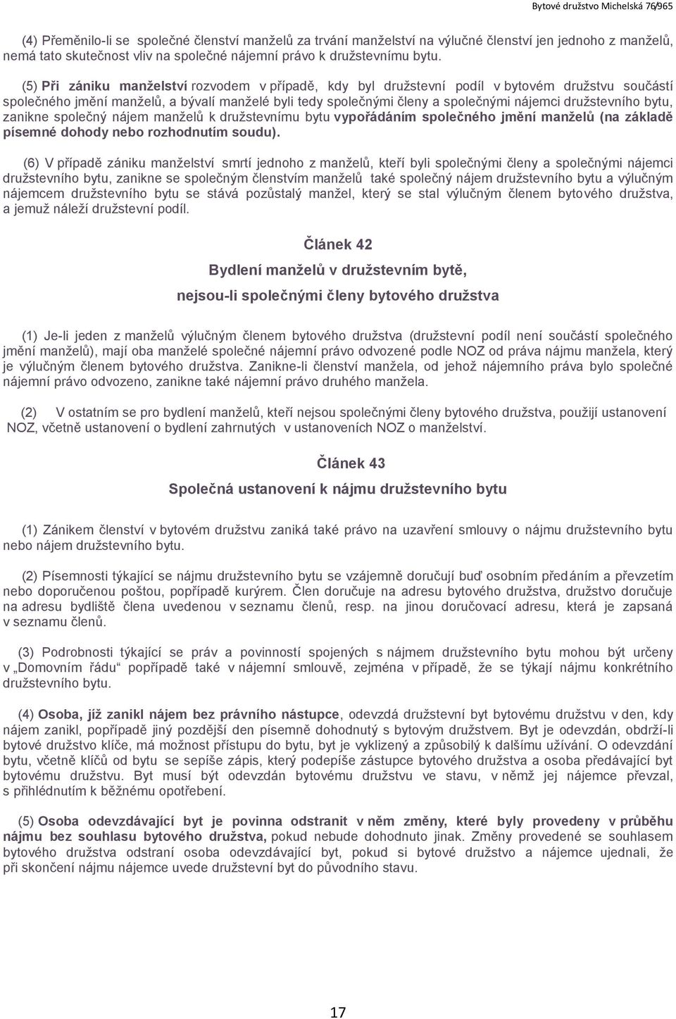 družstevního bytu, zanikne společný nájem manželů k družstevnímu bytu vypořádáním společného jmění manželů (na základě písemné dohody nebo rozhodnutím soudu).